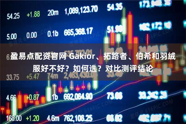 盈易点配资官网 Gakior、拓路者、伯希和羽绒服好不好？如何选？对比测评结论