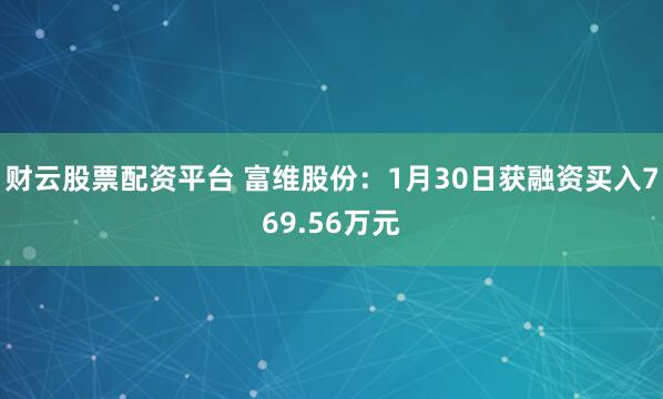 财云股票配资平台 富维股份：1月30日获融资买入769.56万元