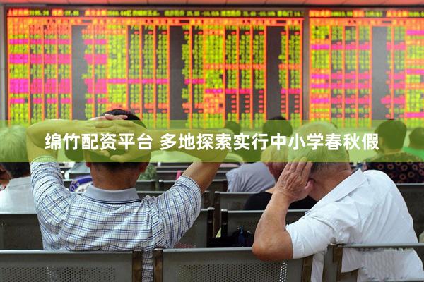 绵竹配资平台 多地探索实行中小学春秋假